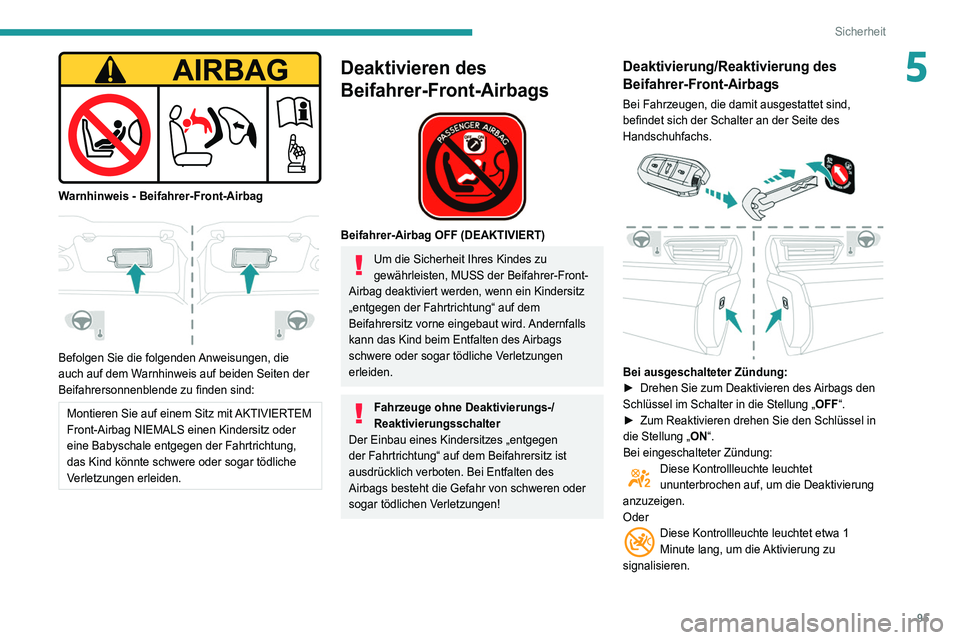 Peugeot 508 2020 Betriebsanleitung (in German) 95
Sicherheit
5
Warnhinweis - Beifahrer-Front-Airbag
Befolgen Sie die folgenden Anweisungen, die
auch auf dem Warnhinweis auf beiden Seiten der
Beifahrersonnenblende zu finden sind:
Montieren S Peugeot 508 2020 Betriebsanleitung (in German) 95
Sicherheit
5
Warnhinweis - Beifahrer-Front-Airbag
Befolgen Sie die folgenden Anweisungen, die
auch auf dem Warnhinweis auf beiden Seiten der
Beifahrersonnenblende zu finden sind:
Montieren S