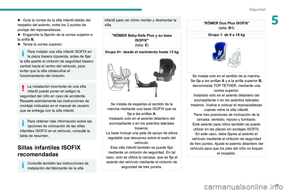 Peugeot 508 2020 Manual del propietario (in Spanish) 99
Seguridad
5► Guíe la correa de la silla infantil detrás del
respaldo del asiento, entre los 2 puntos de
anclaje del reposacabezas.
►
Enganche la fijación de la correa superior a
la anil Peugeot 508 2020 Manual del propietario (in Spanish) 99
Seguridad
5► Guíe la correa de la silla infantil detrás del
respaldo del asiento, entre los 2 puntos de
anclaje del reposacabezas.
►
Enganche la fijación de la correa superior a
la anil