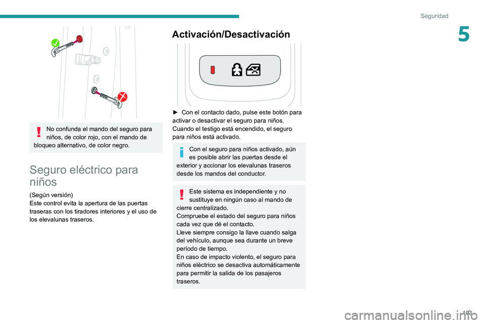 Peugeot 508 2020 Manual del propietario (in Spanish) 103
Seguridad
5
No confunda el mando del seguro para
niños, de color rojo, con el mando de
bloqueo alternativo, de color negro.
Seguro eléctrico para
niños
(Según versión)
Este control evita Peugeot 508 2020 Manual del propietario (in Spanish) 103
Seguridad
5
No confunda el mando del seguro para
niños, de color rojo, con el mando de
bloqueo alternativo, de color negro.
Seguro eléctrico para
niños
(Según versión)
Este control evita