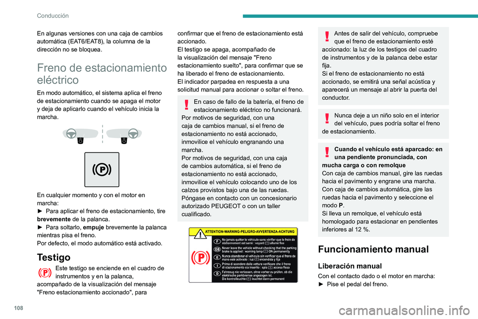 Peugeot 508 2020 Manual del propietario (in Spanish) 108
Conducción
En algunas versiones con una caja de cambios
automática (EAT6/EAT8), la columna de la
dirección no se bloquea.
Freno de estacionamiento
eléctrico
En modo automático, el sistema Peugeot 508 2020 Manual del propietario (in Spanish) 108
Conducción
En algunas versiones con una caja de cambios
automática (EAT6/EAT8), la columna de la
dirección no se bloquea.
Freno de estacionamiento
eléctrico
En modo automático, el sistema