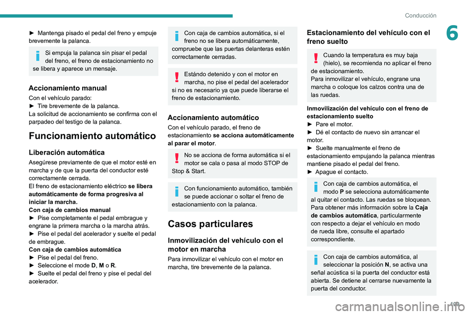 Peugeot 508 2020 Manual del propietario (in Spanish) 109
Conducción
6► Mantenga pisado el pedal del freno y empuje
brevemente la palanca.
Si empuja la palanca sin pisar el pedal
del freno, el freno de estacionamiento no
se libera y aparece un mens Peugeot 508 2020 Manual del propietario (in Spanish) 109
Conducción
6► Mantenga pisado el pedal del freno y empuje
brevemente la palanca.
Si empuja la palanca sin pisar el pedal
del freno, el freno de estacionamiento no
se libera y aparece un mens