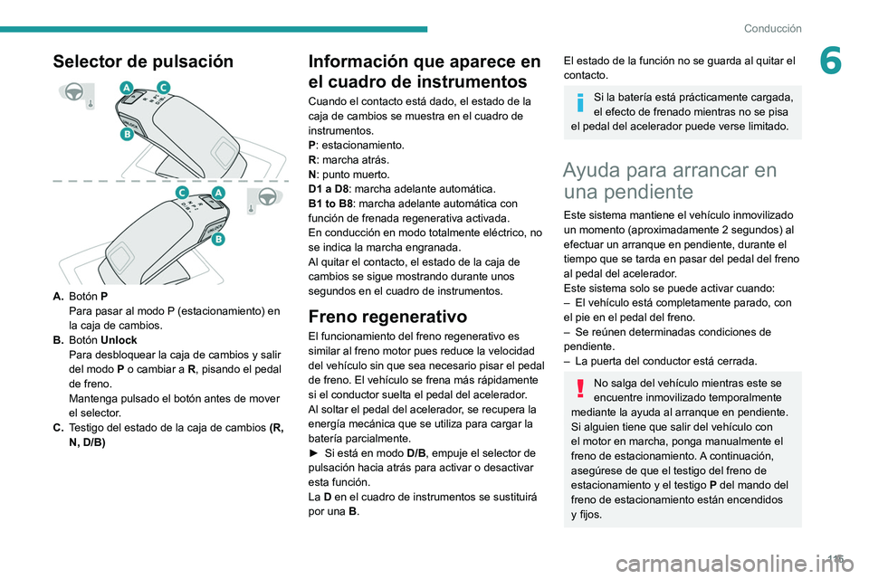 Peugeot 508 2020 Manual del propietario (in Spanish) 11 5
Conducción
6Selector de pulsación
A.Botón P
Para pasar al modo P (estacionamiento) en
la caja de cambios.
B. Botón Unlock
Para desbloquear la caja de cambios y salir
del modo P o cambia Peugeot 508 2020 Manual del propietario (in Spanish) 11 5
Conducción
6Selector de pulsación
A.Botón P
Para pasar al modo P (estacionamiento) en
la caja de cambios.
B. Botón Unlock
Para desbloquear la caja de cambios y salir
del modo P o cambia