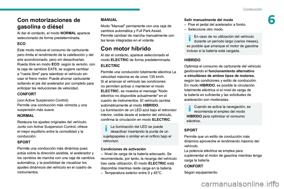 Peugeot 508 2020  Manual del propietario (in Spanish) 11 7
Conducción
6Con motorizaciones de 
gasolina o diésel
Al dar el contacto, el modo NORMAL aparece seleccionado de forma predeterminada.
ECO
Este modo reduce el consumo de carburante 
pero limita 