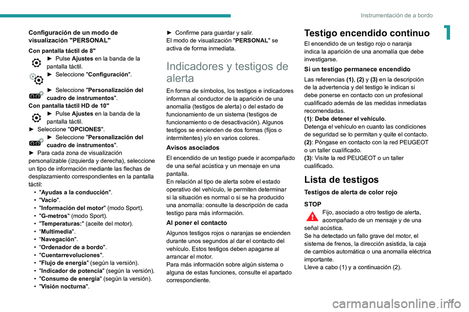 Peugeot 508 2020  Manual del propietario (in Spanish) 11
Instrumentación de a bordo
1Configuración de un modo de 
visualización "PERSONAL"
Con pantalla táctil de 8"► Pulse Ajustes en la banda de la 
pantalla táctil.
► Seleccione "