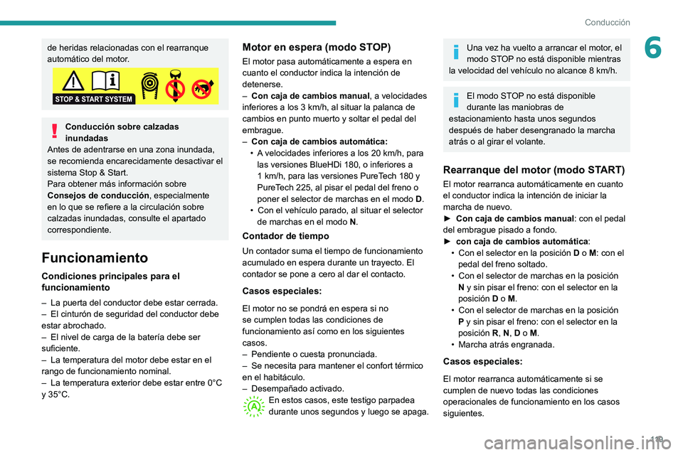 Peugeot 508 2020  Manual del propietario (in Spanish) 11 9
Conducción
6de heridas relacionadas con el rearranque 
automático del motor.
Conducción sobre calzadas 
inundadas
Antes de adentrarse en una zona inundada, 
se recomienda encarecidamente desac