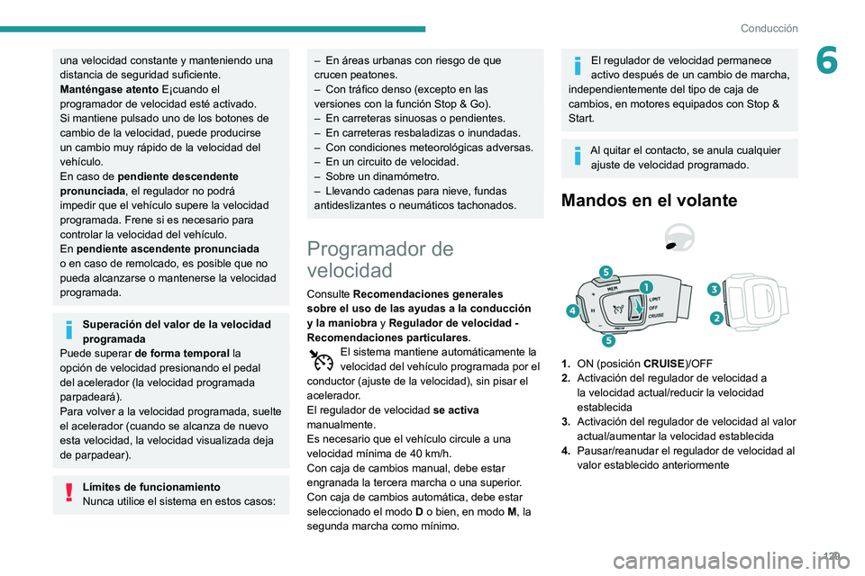 Peugeot 508 2020 Manual del propietario (in Spanish) 129
Conducción
6una velocidad constante y manteniendo una
distancia de seguridad suficiente.
Manténgase atento E¡cuando el
programador de velocidad esté activado.
Si mantiene pulsado uno de los Peugeot 508 2020 Manual del propietario (in Spanish) 129
Conducción
6una velocidad constante y manteniendo una
distancia de seguridad suficiente.
Manténgase atento E¡cuando el
programador de velocidad esté activado.
Si mantiene pulsado uno de los
