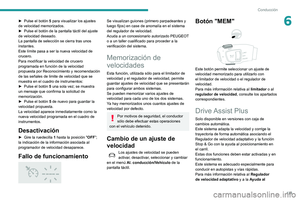 Peugeot 508 2020 Manual del propietario (in Spanish) 131
Conducción
6► Pulse el botón 5 para visualizar los ajustes
de velocidad memorizados.
►
Pulse el botón de la pantalla táctil del ajuste
de velocidad deseado.
La pantalla de selección Peugeot 508 2020 Manual del propietario (in Spanish) 131
Conducción
6► Pulse el botón 5 para visualizar los ajustes
de velocidad memorizados.
►
Pulse el botón de la pantalla táctil del ajuste
de velocidad deseado.
La pantalla de selección