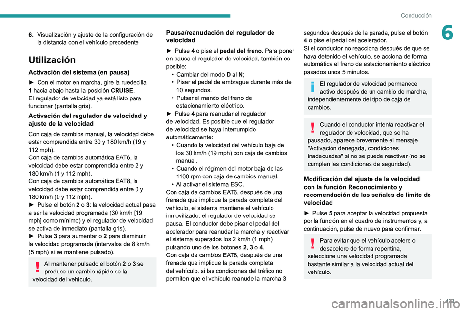 Peugeot 508 2020 Manual del propietario (in Spanish) 133
Conducción
66.Visualización y ajuste de la configuración de
la distancia con el vehículo precedente
Utilización
Activación del sistema (en pausa)
► Con el motor en marcha, gire la ruedeci Peugeot 508 2020 Manual del propietario (in Spanish) 133
Conducción
66.Visualización y ajuste de la configuración de
la distancia con el vehículo precedente
Utilización
Activación del sistema (en pausa)
► Con el motor en marcha, gire la ruedeci