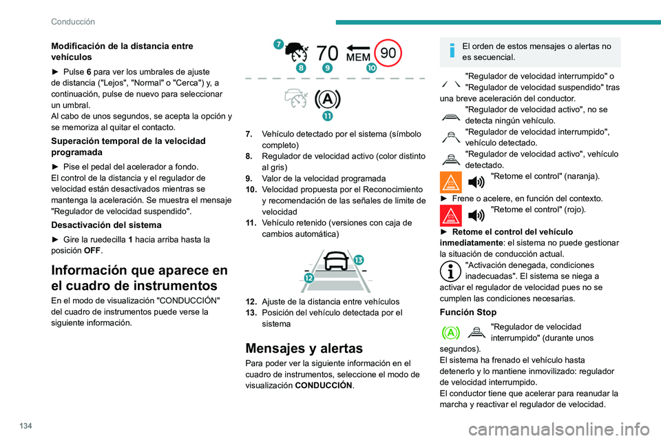 Peugeot 508 2020 Manual del propietario (in Spanish) 134
Conducción
Modificación de la distancia entre
vehículos
► Pulse 6 para ver los umbrales de ajuste
de distancia ("Lejos", "Normal" o "Cerca") y, a
continuación, pul Peugeot 508 2020 Manual del propietario (in Spanish) 134
Conducción
Modificación de la distancia entre
vehículos
► Pulse 6 para ver los umbrales de ajuste
de distancia ("Lejos", "Normal" o "Cerca") y, a
continuación, pul
