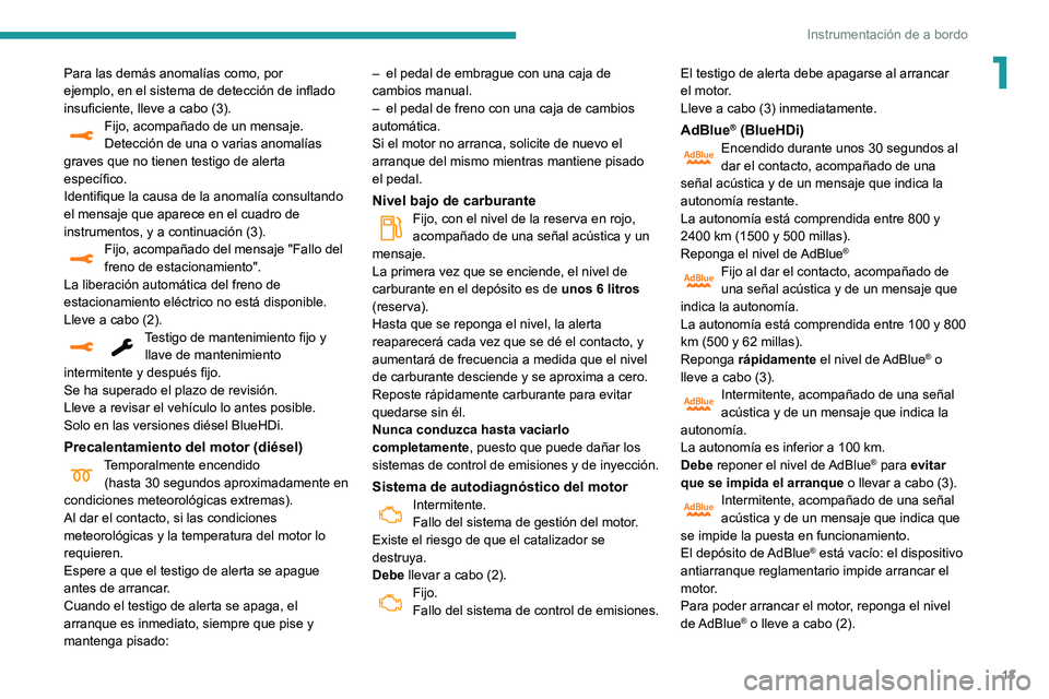 Peugeot 508 2020  Manual del propietario (in Spanish) 13
Instrumentación de a bordo
1Para las demás anomalías como, por 
ejemplo, en el sistema de detección de inflado 
insuficiente, lleve a cabo (3).
Fijo, acompañado de un mensaje.
Detección de un