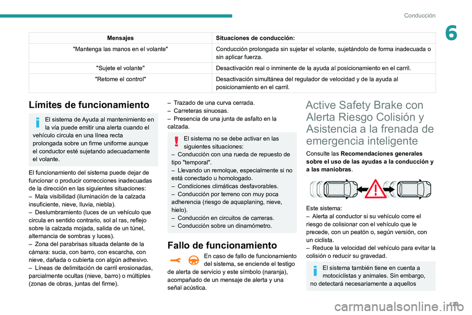 Peugeot 508 2020  Manual del propietario (in Spanish) 139
Conducción
6MensajesSituaciones de conducción:
"Mantenga las manos en el volante" Conducción prolongada sin sujetar el volante, sujetándolo de forma\
 inadecuada o 
sin aplicar fuerza.