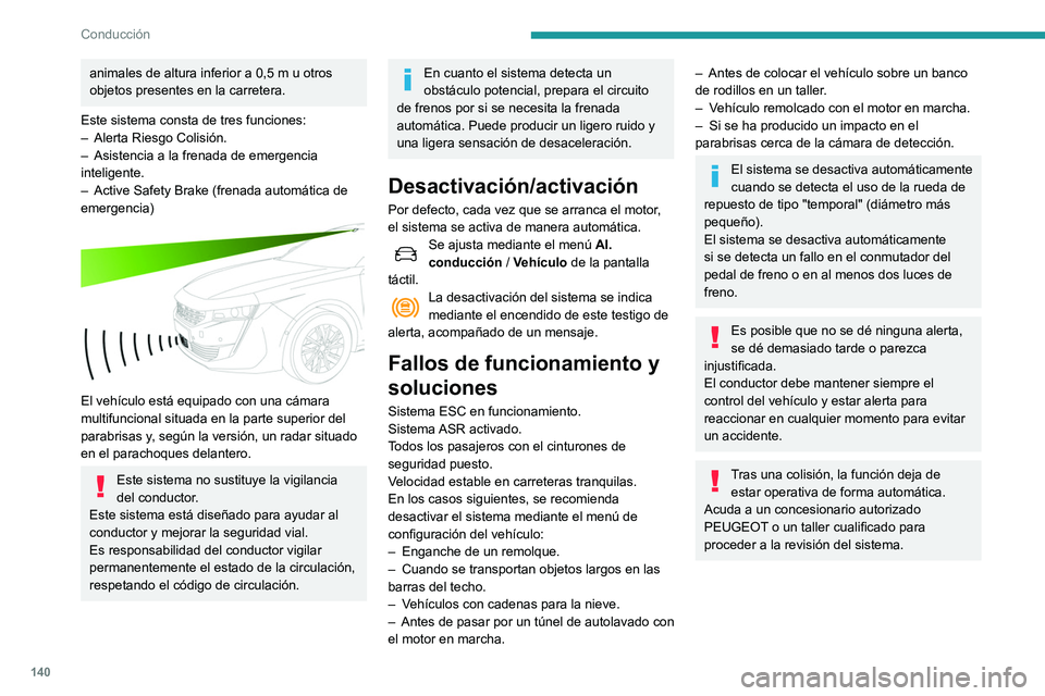 Peugeot 508 2020  Manual del propietario (in Spanish) 140
Conducción
animales de altura inferior a 0,5 m u otros 
objetos presentes en la carretera.
Este sistema consta de tres funciones:
–
 
Alerta Riesgo Colisión.
–

 
Asistencia a la frenada de 