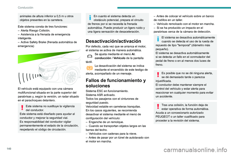 Peugeot 508 2020 Manual del propietario (in Spanish) 140
Conducción
animales de altura inferior a 0,5 m u otros
objetos presentes en la carretera.
Este sistema consta de tres funciones:
–
Alerta Riesgo Colisión.
–
Asistencia a la frenada de Peugeot 508 2020 Manual del propietario (in Spanish) 140
Conducción
animales de altura inferior a 0,5 m u otros
objetos presentes en la carretera.
Este sistema consta de tres funciones:
–
Alerta Riesgo Colisión.
–
Asistencia a la frenada de
