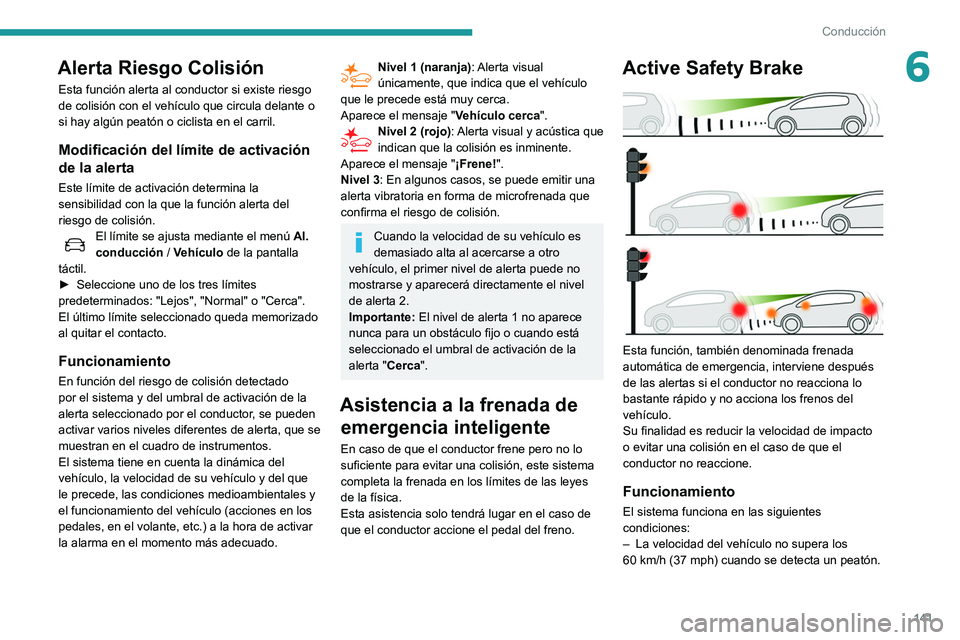 Peugeot 508 2020 Manual del propietario (in Spanish) 141
Conducción
6Alerta Riesgo Colisión
Esta función alerta al conductor si existe riesgo
de colisión con el vehículo que circula delante o
si hay algún peatón o ciclista en el carril.
Modific Peugeot 508 2020 Manual del propietario (in Spanish) 141
Conducción
6Alerta Riesgo Colisión
Esta función alerta al conductor si existe riesgo
de colisión con el vehículo que circula delante o
si hay algún peatón o ciclista en el carril.
Modific