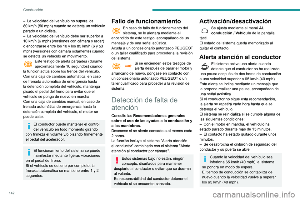 Peugeot 508 2020 Manual del propietario (in Spanish) 142
Conducción
– La velocidad del vehículo no supera los
80 km/h (50 mph) cuando se detecta un vehículo
parado o un ciclista.
–
La velocidad del vehículo debe ser superior a
10
km/h Peugeot 508 2020 Manual del propietario (in Spanish) 142
Conducción
– La velocidad del vehículo no supera los
80 km/h (50 mph) cuando se detecta un vehículo
parado o un ciclista.
–
La velocidad del vehículo debe ser superior a
10
km/h