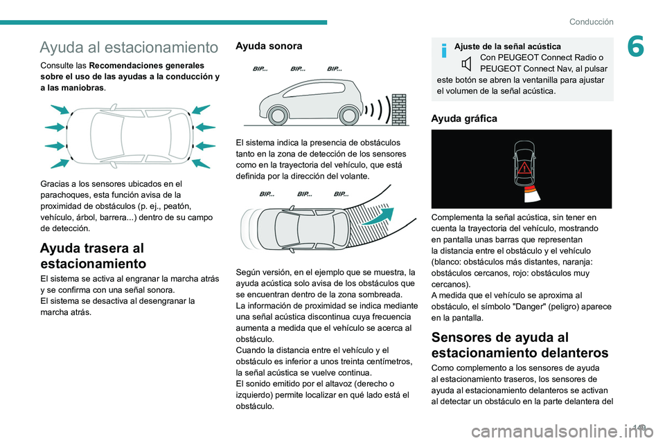 Peugeot 508 2020  Manual del propietario (in Spanish) 149
Conducción
6Ayuda al estacionamiento
Consulte las Recomendaciones generales 
sobre el uso de las ayudas a la conducción y 
a las maniobras.
 
 
Gracias a los sensores ubicados en el 
parachoques
