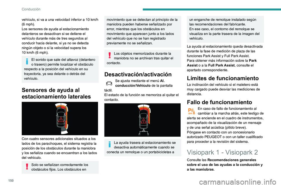 Peugeot 508 2020  Manual del propietario (in Spanish) 150
Conducción
vehículo, si va a una velocidad inferior a 10 km/h 
(6   mph).
Los sensores de ayuda al estacionamiento 
delanteros se desactivan si se detiene el 
vehículo durante más de tres segu