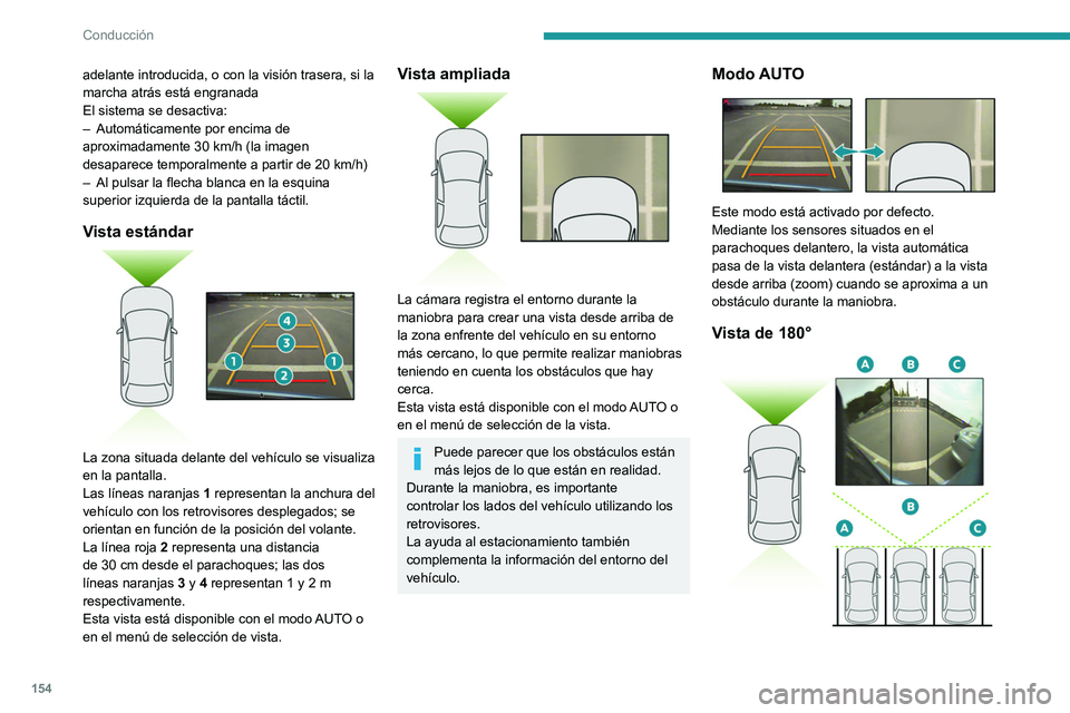 Peugeot 508 2020  Manual del propietario (in Spanish) 154
Conducción
adelante introducida, o con la visión trasera, si la 
marcha atrás está engranada
El sistema se desactiva:
– 
Automáticamente por encima de 
aproximadamente 30

  km/h (la imagen