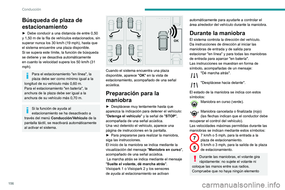 Peugeot 508 2020  Manual del propietario (in Spanish) 156
Conducción
Búsqueda de plaza de 
estacionamiento
► Debe conducir a una distancia de entre 0,50 
y 1,50   m de la fila de vehículos estacionados, sin 
superar nunca los 30
  km/h (19 mph), has