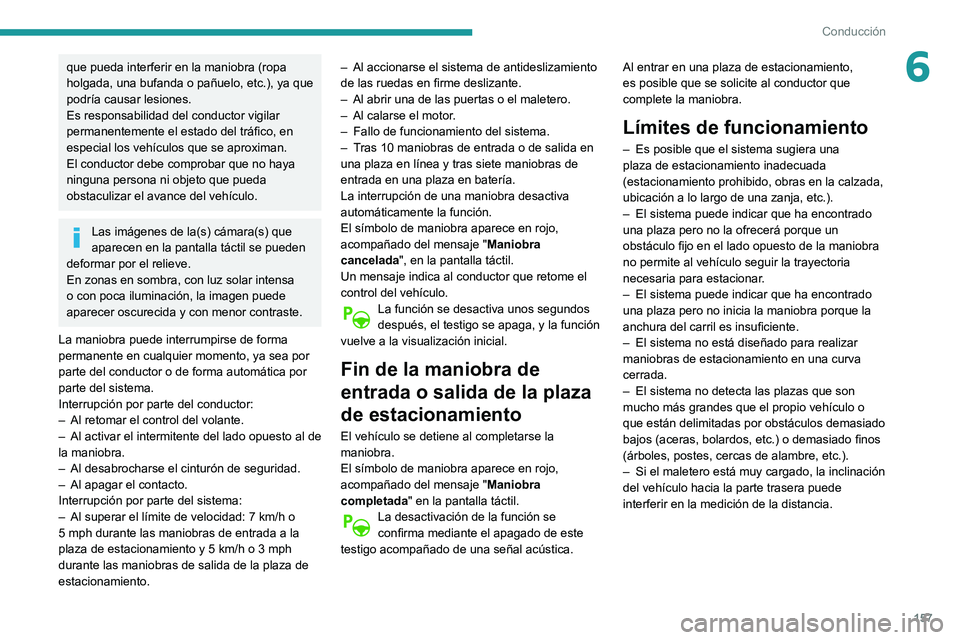 Peugeot 508 2020  Manual del propietario (in Spanish) 157
Conducción
6que pueda interferir en la maniobra (ropa 
holgada, una bufanda o pañuelo, etc.), ya que 
podría causar lesiones.
Es responsabilidad del conductor vigilar 
permanentemente el estado