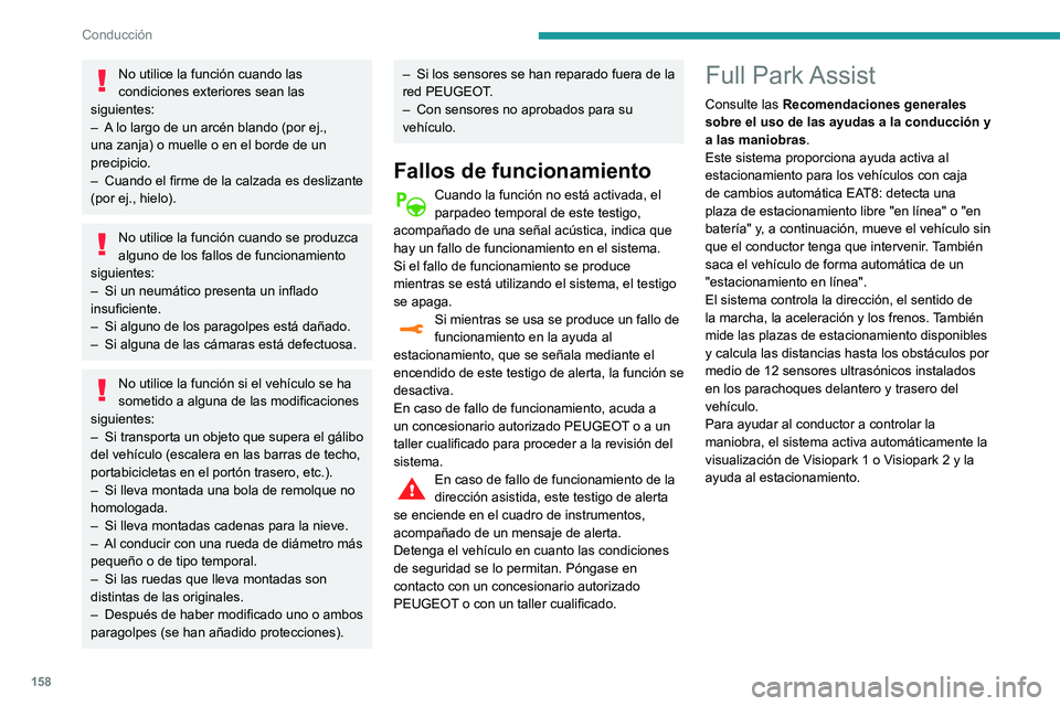 Peugeot 508 2020  Manual del propietario (in Spanish) 158
Conducción
No utilice la función cuando las 
condiciones exteriores sean las 
siguientes:
–
 
A

 lo largo de un arcén blando (por ej., 
una zanja) o muelle o en el borde de un 
precipicio.
