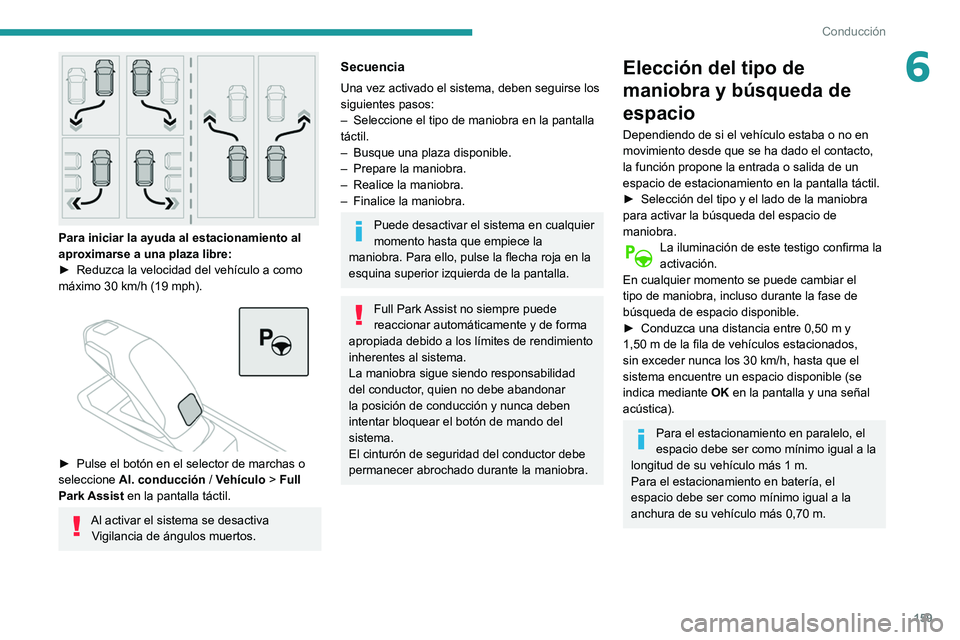 Peugeot 508 2020 Manual del propietario (in Spanish) 159
Conducción
6
Para iniciar la ayuda al estacionamiento al
aproximarse a una plaza libre:
►
Reduzca la velocidad del vehículo a como
máximo 30 km/h (19 mph).
► Pulse el botón en el Peugeot 508 2020 Manual del propietario (in Spanish) 159
Conducción
6
Para iniciar la ayuda al estacionamiento al
aproximarse a una plaza libre:
►
Reduzca la velocidad del vehículo a como
máximo 30 km/h (19 mph).
► Pulse el botón en el