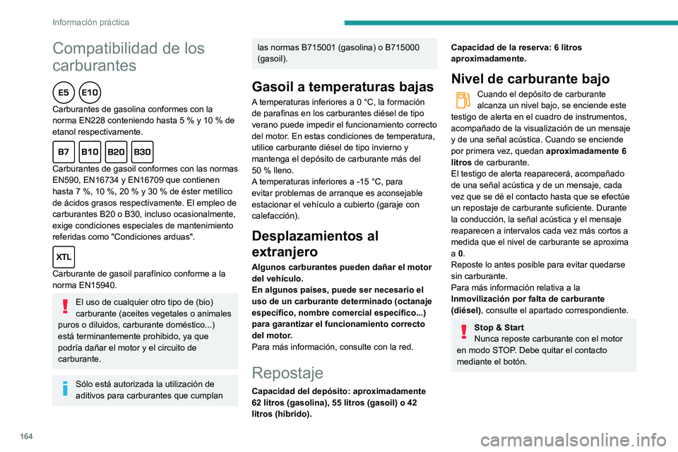 Peugeot 508 2020 Manual del propietario (in Spanish) 164
Información práctica
Repostaje
Los repostajes de carburante deben ser
superiores a 10 litros para que el indicador de
nivel de carburante los tenga en cuenta.
Al abrir la tapa de llenado puede Peugeot 508 2020 Manual del propietario (in Spanish) 164
Información práctica
Repostaje
Los repostajes de carburante deben ser
superiores a 10 litros para que el indicador de
nivel de carburante los tenga en cuenta.
Al abrir la tapa de llenado puede