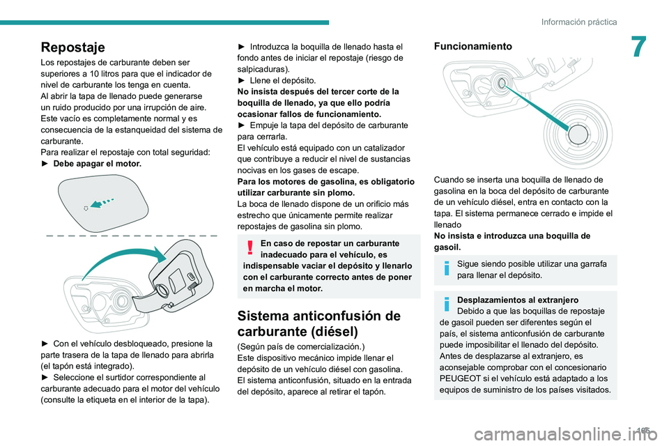 Peugeot 508 2020 Manual del propietario (in Spanish) 165
Información práctica
7Repostaje
Los repostajes de carburante deben ser
superiores a 10 litros para que el indicador de
nivel de carburante los tenga en cuenta.
Al abrir la tapa de llenado pued Peugeot 508 2020 Manual del propietario (in Spanish) 165
Información práctica
7Repostaje
Los repostajes de carburante deben ser
superiores a 10 litros para que el indicador de
nivel de carburante los tenga en cuenta.
Al abrir la tapa de llenado pued