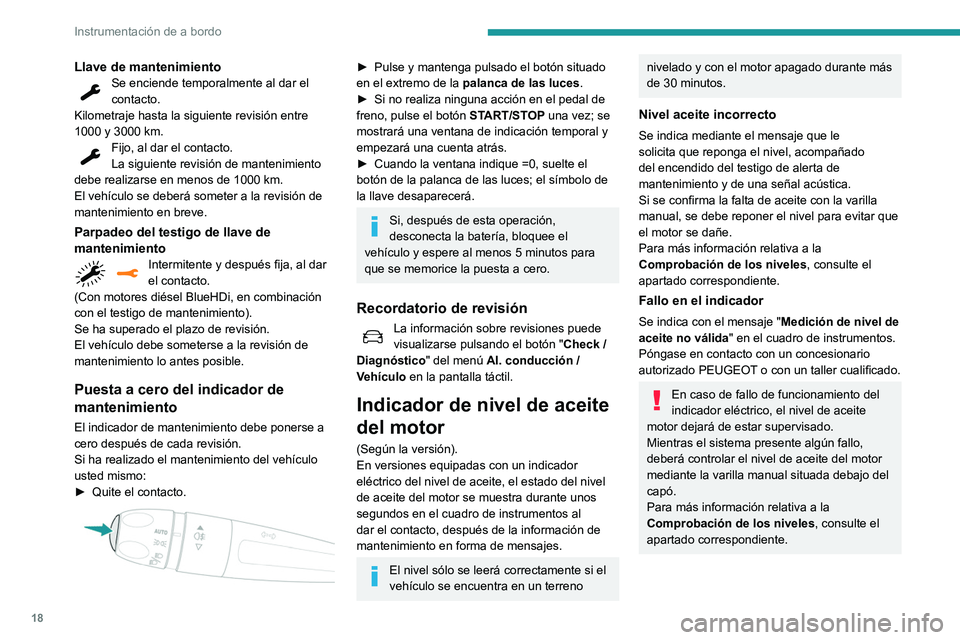 Peugeot 508 2020  Manual del propietario (in Spanish) 18
Instrumentación de a bordo
Llave de mantenimientoSe enciende temporalmente al dar el 
contacto.
Kilometraje hasta la siguiente revisión entre 
1000 y 3000 km.
Fijo, al dar el contacto.
La siguien