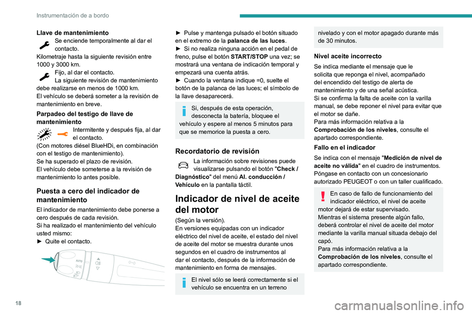 Peugeot 508 2020 Manual del propietario (in Spanish) 18
Instrumentación de a bordo
Llave de mantenimientoSe enciende temporalmente al dar el
contacto.
Kilometraje hasta la siguiente revisión entre
1000 y 3000 km.
Fijo, al dar el contacto.
La siguien Peugeot 508 2020 Manual del propietario (in Spanish) 18
Instrumentación de a bordo
Llave de mantenimientoSe enciende temporalmente al dar el
contacto.
Kilometraje hasta la siguiente revisión entre
1000 y 3000 km.
Fijo, al dar el contacto.
La siguien