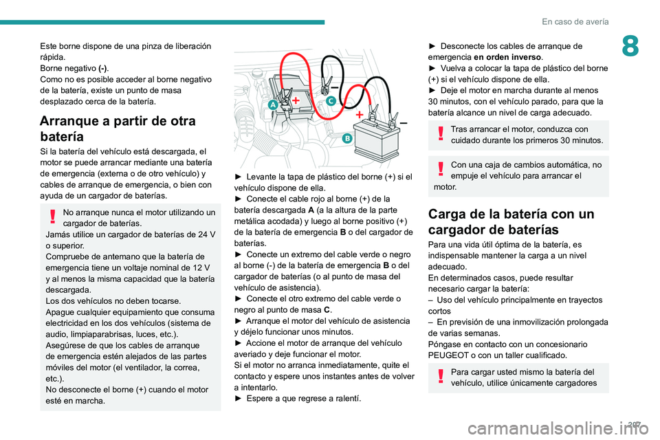 Peugeot 508 2020  Manual del propietario (in Spanish) 207
En caso de avería
8Este borne dispone de una pinza de liberación 
rápida. 
Borne negativo (-).
Como no es posible acceder al borne negativo 
de la batería, existe un punto de masa 
desplazado 