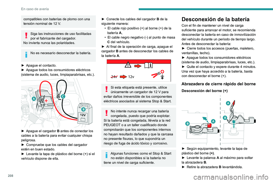 Peugeot 508 2020  Manual del propietario (in Spanish) 208
En caso de avería
compatibles con baterías de plomo con una 
tensión nominal de 12  V.
Siga las instrucciones de uso facilitadas 
por el fabricante del cargador.
No invierta nunca las polaridad