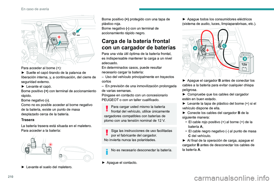 Peugeot 508 2020  Manual del propietario (in Spanish) 210
En caso de avería
 
Para acceder al borne (+):
► Suelte el capó tirando de la palanca de 
liberación interna, y
, a continuación, del cierre de 
seguridad externo.
►
 
Levante el capó.
Bo