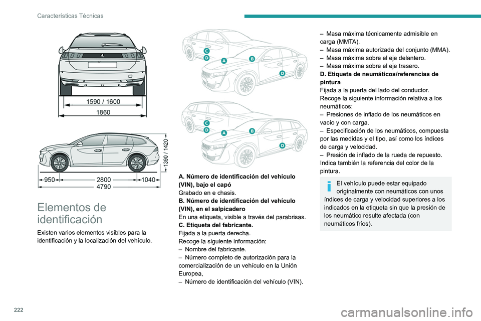 Peugeot 508 2020  Manual del propietario (in Spanish) 222
Características Técnicas
 
 
 
Elementos de 
identificación
Existen varios elementos visibles para la 
identificación y la localización del vehículo.
 
 
A. Número de identificación del ve