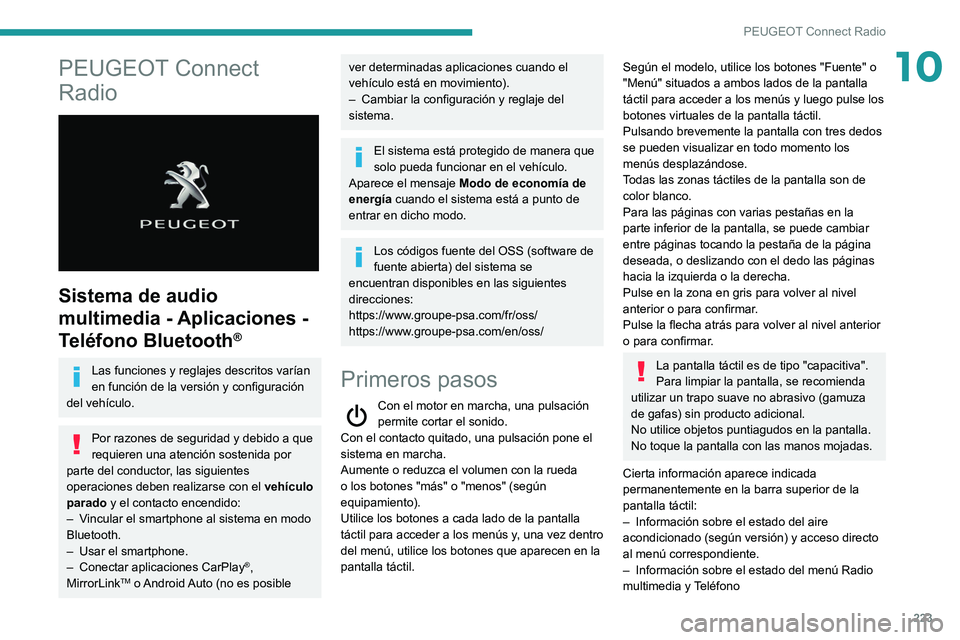 Peugeot 508 2020  Manual del propietario (in Spanish) 223
PEUGEOT Connect Radio
10PEUGEOT Connect 
Radio
 
 
Sistema de audio 
multimedia - Aplicaciones - 
Teléfono Bluetooth
®
Las funciones y reglajes descritos varían 
en función de la versión y co