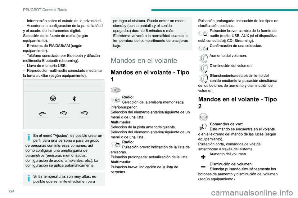 Peugeot 508 2020  Manual del propietario (in Spanish) 224
PEUGEOT Connect Radio
– Información sobre el estado de la privacidad.
–  Acceder a la configuración de la pantalla táctil 
y el cuadro de instrumentos digital.
Selección de la fuente de au