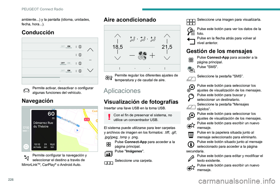 Peugeot 508 2020  Manual del propietario (in Spanish) 226
PEUGEOT Connect Radio
Pulse la papelera para eliminar el 
mensaje.
Radio
Selección de una emisora
Pulse RADIO MEDIA para acceder a la 
página principal.
Pulse uno de los botones para realizar 
u