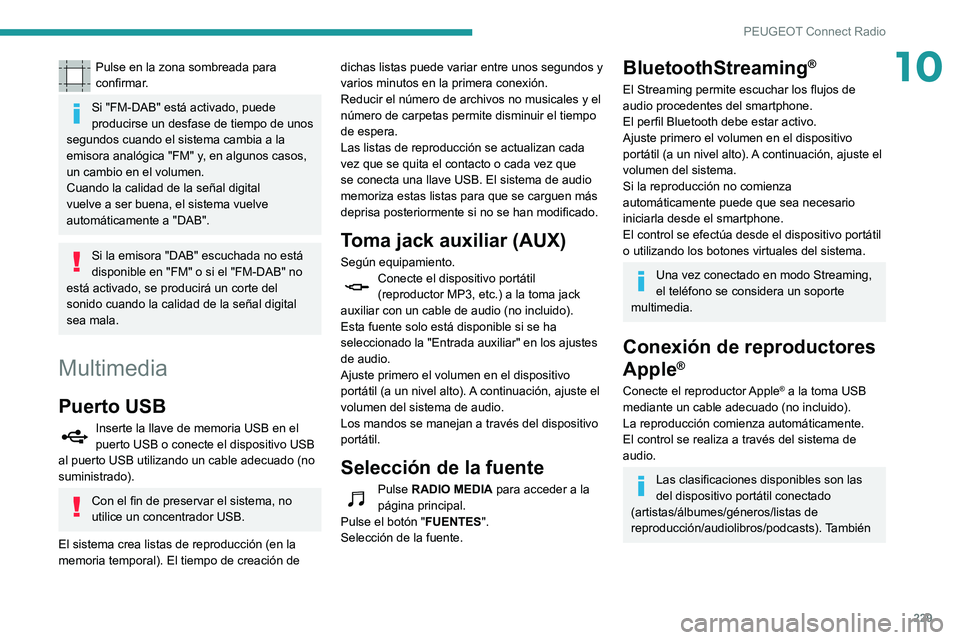 Peugeot 508 2020  Manual del propietario (in Spanish) 229
PEUGEOT Connect Radio
10Pulse en la zona sombreada para 
confirmar.
Si "FM-DAB" está activado, puede 
producirse un desfase de tiempo de unos 
segundos cuando el sistema cambia a la 
emis