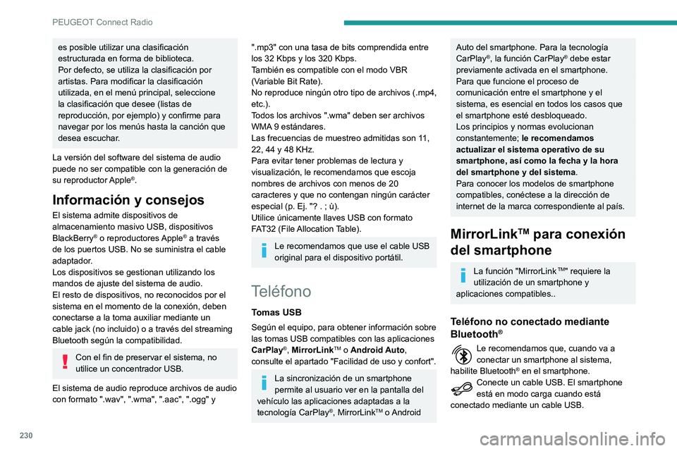 Peugeot 508 2020  Manual del propietario (in Spanish) 230
PEUGEOT Connect Radio
Desde el sistema, pulse "Teléfono" para 
acceder a la página principal.
Pulse "MirrorLinkTM" para abrir la 
aplicación del sistema.
En función del smartph