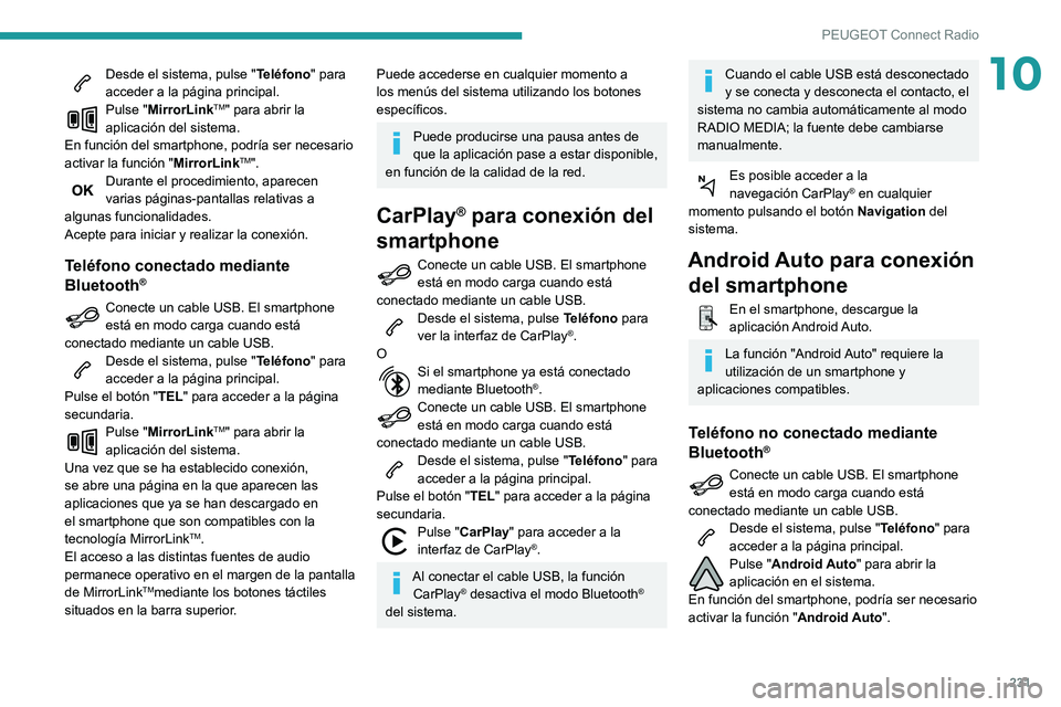 Peugeot 508 2020 Manual del propietario (in Spanish) 231
PEUGEOT Connect Radio
10Desde el sistema, pulse "Teléfono" para
acceder a la página principal.
Pulse "MirrorLinkTM" para abrir la
aplicación del sistema.
En función del smart Peugeot 508 2020 Manual del propietario (in Spanish) 231
PEUGEOT Connect Radio
10Desde el sistema, pulse "Teléfono" para
acceder a la página principal.
Pulse "MirrorLinkTM" para abrir la
aplicación del sistema.
En función del smart