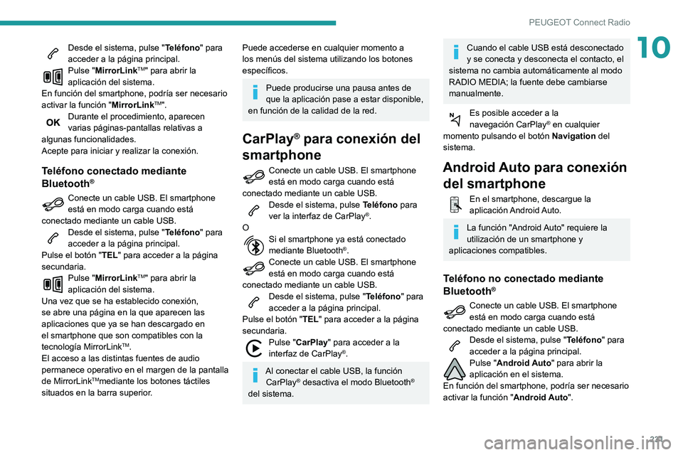 Peugeot 508 2020  Manual del propietario (in Spanish) 231
PEUGEOT Connect Radio
10Desde el sistema, pulse "Teléfono" para 
acceder a la página principal.
Pulse "MirrorLinkTM" para abrir la 
aplicación del sistema.
En función del smart