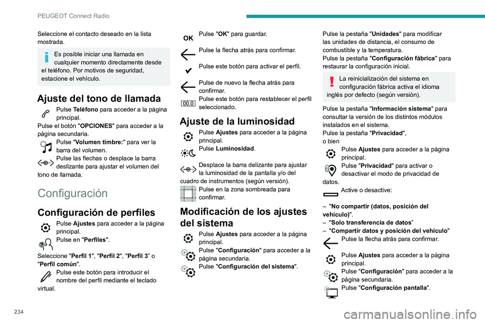Peugeot 508 2020 Manual del propietario (in Spanish) 234
PEUGEOT Connect Radio
Pulse "Luminosidad".Desplace la barra delizante para ajustar
la luminosidad de la pantalla y/o del
cuadro de instrumentos (según versión).
Pulse la flecha atrás Peugeot 508 2020 Manual del propietario (in Spanish) 234
PEUGEOT Connect Radio
Pulse "Luminosidad".Desplace la barra delizante para ajustar
la luminosidad de la pantalla y/o del
cuadro de instrumentos (según versión).
Pulse la flecha atrás