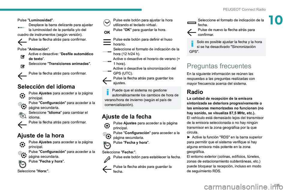Peugeot 508 2020 Manual del propietario (in Spanish) 235
PEUGEOT Connect Radio
10Pulse "Luminosidad".Desplace la barra delizante para ajustar
la luminosidad de la pantalla y/o del
cuadro de instrumentos (según versión).
Pulse la flecha atrá Peugeot 508 2020 Manual del propietario (in Spanish) 235
PEUGEOT Connect Radio
10Pulse "Luminosidad".Desplace la barra delizante para ajustar
la luminosidad de la pantalla y/o del
cuadro de instrumentos (según versión).
Pulse la flecha atrá
