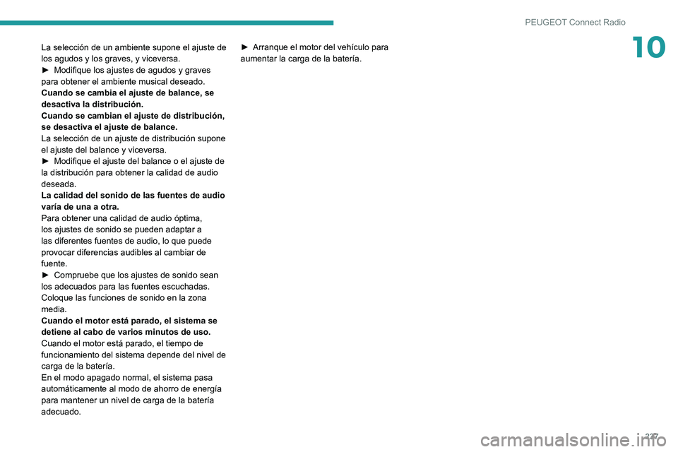 Peugeot 508 2020 Manual del propietario (in Spanish) 237
PEUGEOT Connect Radio
10La selección de un ambiente supone el ajuste de
los agudos y los graves, y viceversa.
►
Modifique los ajustes de agudos y graves
para obtener el ambiente musical dese Peugeot 508 2020 Manual del propietario (in Spanish) 237
PEUGEOT Connect Radio
10La selección de un ambiente supone el ajuste de
los agudos y los graves, y viceversa.
►
Modifique los ajustes de agudos y graves
para obtener el ambiente musical dese