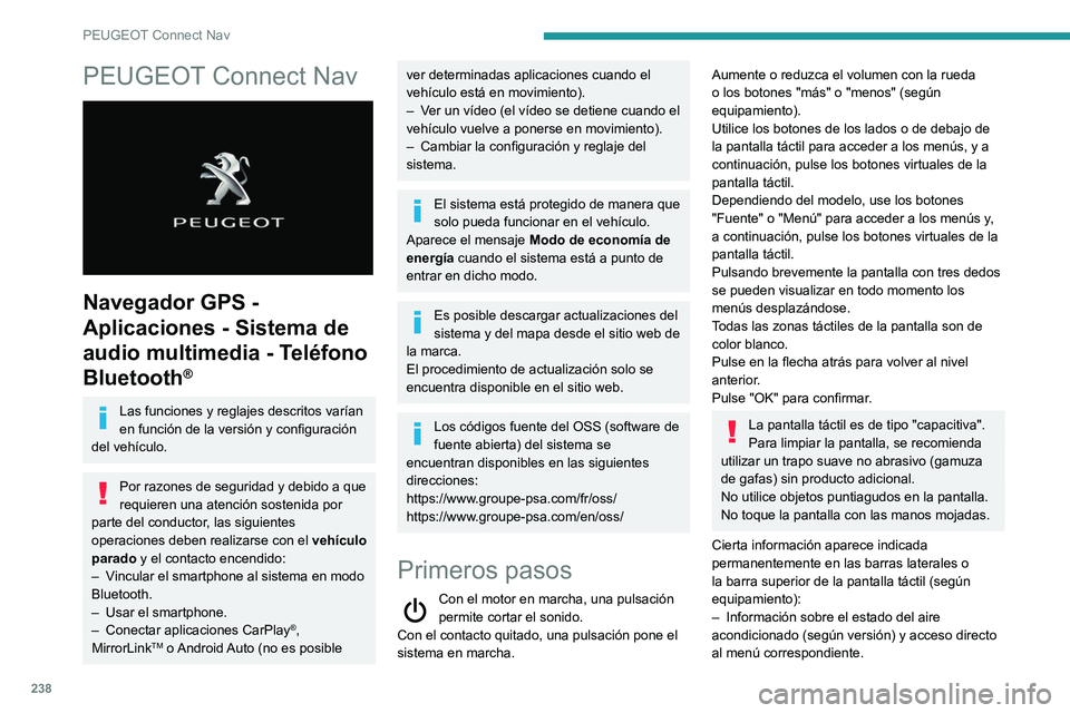 Peugeot 508 2020  Manual del propietario (in Spanish) 238
PEUGEOT Connect Nav
PEUGEOT Connect Nav 
 
Navegador GPS - 
Aplicaciones - Sistema de 
audio multimedia - Teléfono 
Bluetooth
®
Las funciones y reglajes descritos varían 
en función de la vers