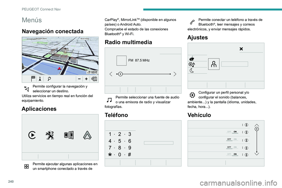 Peugeot 508 2020 Manual del propietario (in Spanish) 240
PEUGEOT Connect Nav
Menús
Navegación conectada
Permite configurar la navegación y
seleccionar un destino.
Utiliza servicios en tiempo real en función del
equipamiento.
Aplicaciones
Per Peugeot 508 2020 Manual del propietario (in Spanish) 240
PEUGEOT Connect Nav
Menús
Navegación conectada
Permite configurar la navegación y
seleccionar un destino.
Utiliza servicios en tiempo real en función del
equipamiento.
Aplicaciones
Per