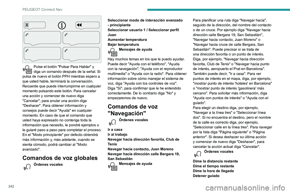 Peugeot 508 2020 Manual del propietario (in Spanish) 242
PEUGEOT Connect Nav
Pulse el botón "Pulsar Para Hablar" y
diga un comando después de la señal. Si
pulsa de nuevo el botón PPH mientras espero a
que usted hable, terminará la conv Peugeot 508 2020 Manual del propietario (in Spanish) 242
PEUGEOT Connect Nav
Pulse el botón "Pulsar Para Hablar" y
diga un comando después de la señal. Si
pulsa de nuevo el botón PPH mientras espero a
que usted hable, terminará la conv
