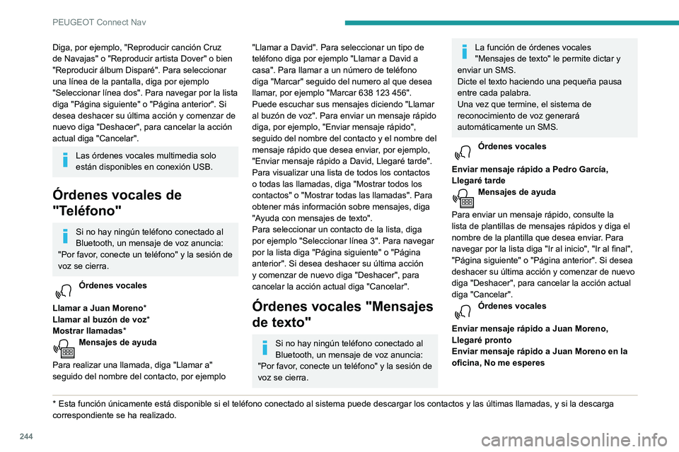 Peugeot 508 2020 Manual del propietario (in Spanish) 244
PEUGEOT Connect Nav
Diga, por ejemplo, "Reproducir canción Cruz
de Navajas" o "Reproducir artista Dover" o bien
"Reproducir álbum Disparé". Para seleccionar
una líne Peugeot 508 2020 Manual del propietario (in Spanish) 244
PEUGEOT Connect Nav
Diga, por ejemplo, "Reproducir canción Cruz
de Navajas" o "Reproducir artista Dover" o bien
"Reproducir álbum Disparé". Para seleccionar
una líne