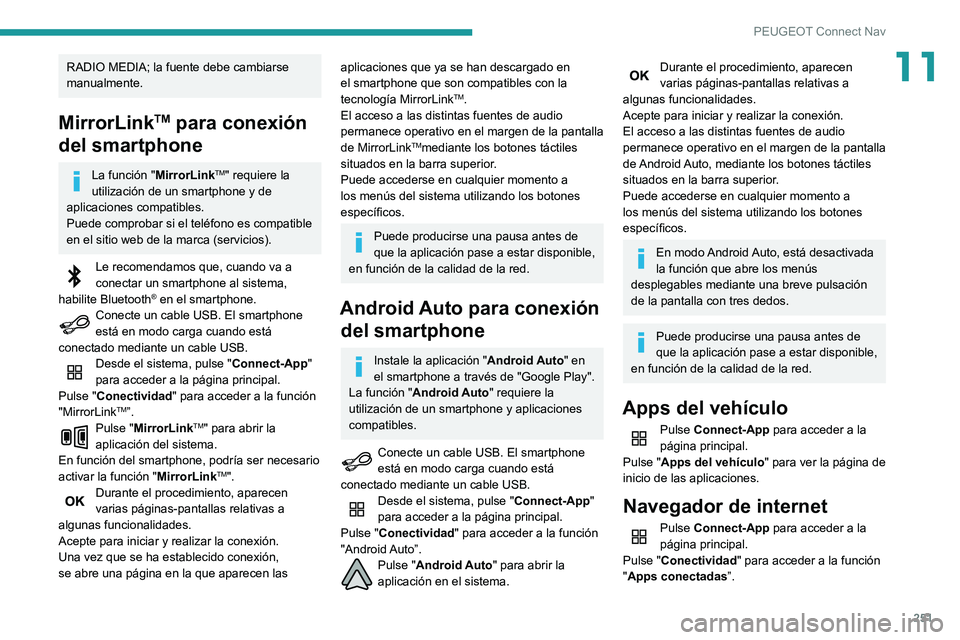 Peugeot 508 2020 Manual del propietario (in Spanish) 251
PEUGEOT Connect Nav
11RADIO MEDIA; la fuente debe cambiarse
manualmente.
MirrorLinkTM para conexión
del smartphone
La función "MirrorLinkTM" requiere la
utilización de un smartphone Peugeot 508 2020 Manual del propietario (in Spanish) 251
PEUGEOT Connect Nav
11RADIO MEDIA; la fuente debe cambiarse
manualmente.
MirrorLinkTM para conexión
del smartphone
La función "MirrorLinkTM" requiere la
utilización de un smartphone