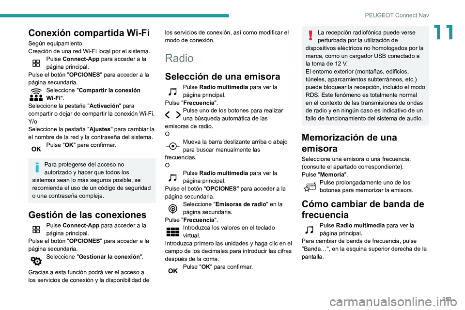 Peugeot 508 2020 Manual del propietario (in Spanish) 253
PEUGEOT Connect Nav
11Conexión compartida Wi-Fi
Según equipamiento.
Creación de una red Wi-Fi local por el sistema.
Pulse Connect-App para acceder a la
página principal.
Pulse el botón " Peugeot 508 2020 Manual del propietario (in Spanish) 253
PEUGEOT Connect Nav
11Conexión compartida Wi-Fi
Según equipamiento.
Creación de una red Wi-Fi local por el sistema.
Pulse Connect-App para acceder a la
página principal.
Pulse el botón "